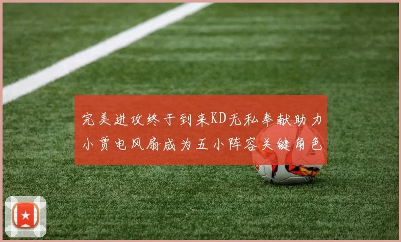 完美进攻终于到来KD无私奉献助力小贾电风扇成为五小阵容关键角色